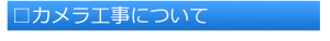 □カメラ工事について(題)